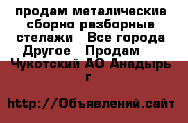 продам металические сборно-разборные стелажи - Все города Другое » Продам   . Чукотский АО,Анадырь г.